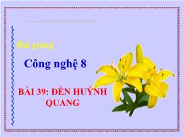 Bài giảng Công nghệ 8 - Bài 39: Đèn huỳnh quang