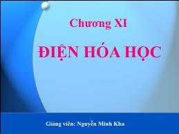 Bài giảng Hóa đại cương - Chương XI: Điện hóa học - Nguyễn Minh Kha