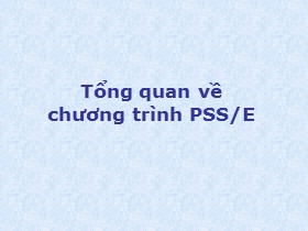 Bài giảng PSS/E - Bài mở đầu: Tổng quan về chương trình PSS/E