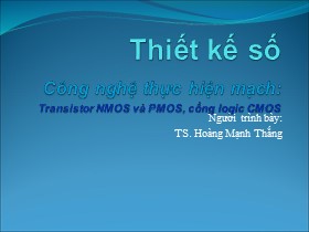 Bài giảng Thiết kế số - Công nghệ thực hiện mạch: Transistor NMOS và PMOS, cổng logic CMOS - Hoàng Mạnh Thắng