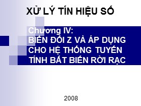 Bài giảng Xử lý tín hiệu số - Chương IV: Biến đổi Z và áp dụng cho hệ thống tuyến tính bất biến rời rạc