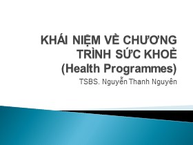 Bài giảng Khái niệm về chương trình sức khoẻ (Health Programmes) - Nguyễn Thanh Nguyên