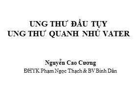 Bài giảng Ung thư đầu tụy và ung thư quanh nhú vater - Nguyễn Cao Cương