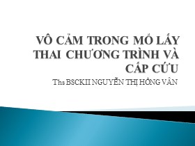 Bài giảng Vô cảm trong mổ lấy thai chương trình và cấp cứu - Nguyễn Thị Hồng Vân