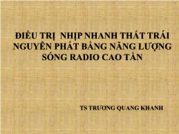 Điều trị nhịp nhanh thất trái nguyên phát bằng năng lượng sóng radio cao tần - Trương Quang Khanh