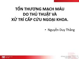 Tổn thương mạch máu do thủ thuật và xử trí cấp cứu ngoại khoa - Nguyễn Duy Thắng