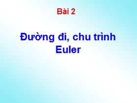 Bài giảng Lý thuyết đồ thị - Bài 2: Đường đi, chu trình Euler
