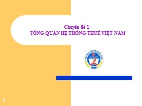 Chuyên đề 1: Tổng quan hệ thống thuế Việt Nam